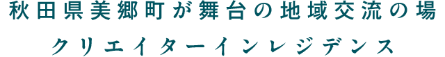 秋田県美郷町が舞台の クリエイターインレジデンス